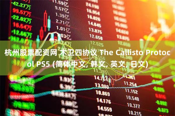 杭州股票配资网 木卫四协议 The Callisto Protocol PS5 (简体中文, 韩文, 英文, 日文)